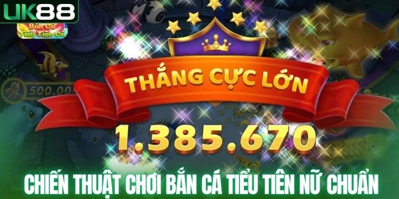 Chiến thuật chơi bắn cá tiểu tiên nữ chuẩn