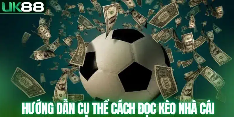 Hướng dẫn cụ thể cách đọc kèo nhà cái