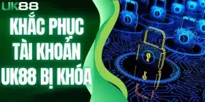 khắc phục tài khoản UK88 bị khóa